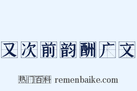 又次前韵酬广文是什么意思的图片